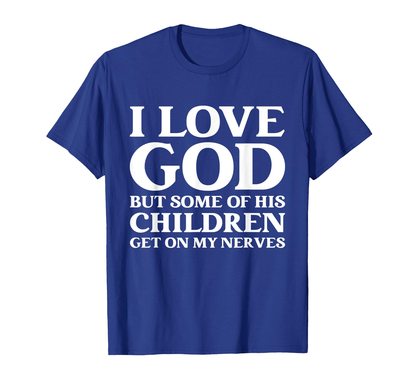 I Love God But Some Of His Children Get On My Nerves T-Shirt
