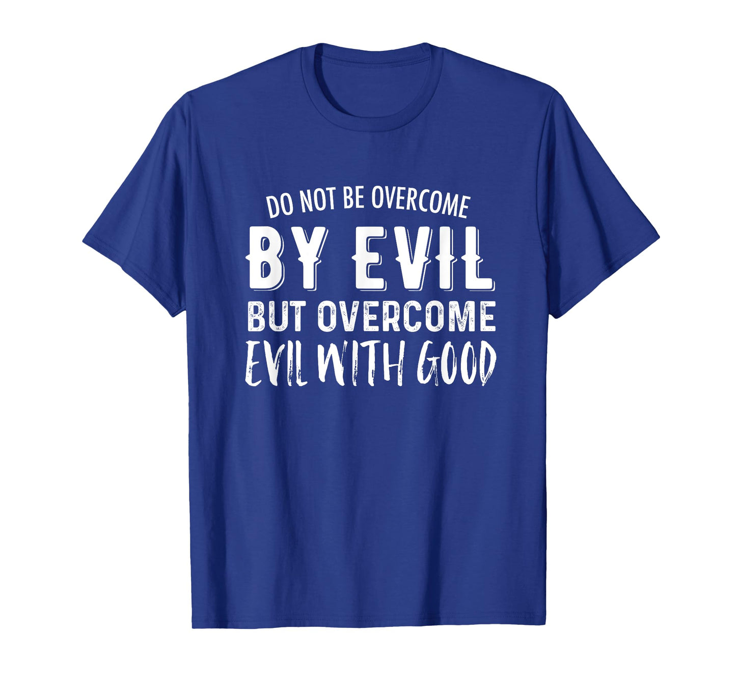 Do Not Be Overcome By Evil But Overcome Evil With Good T-Shirt