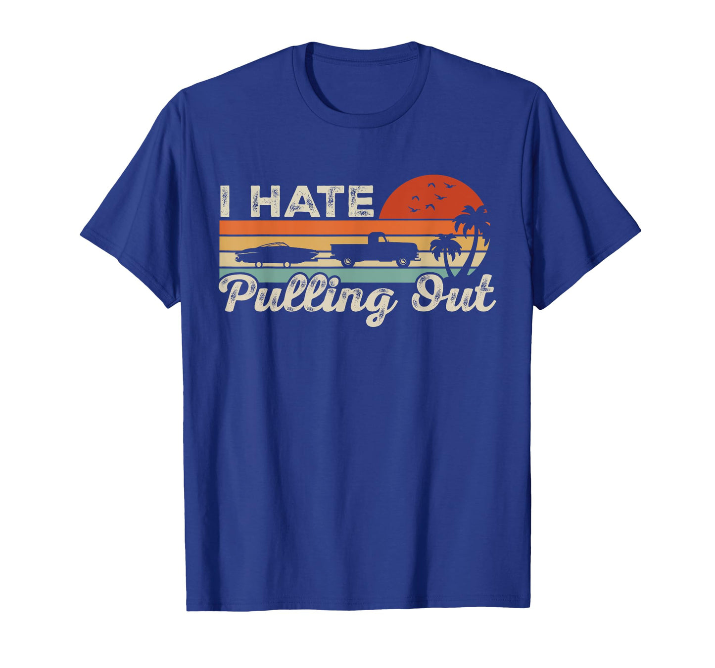 I Hate Pulling Out Funny Boating Trailer Boat Captain Retro T-Shirt