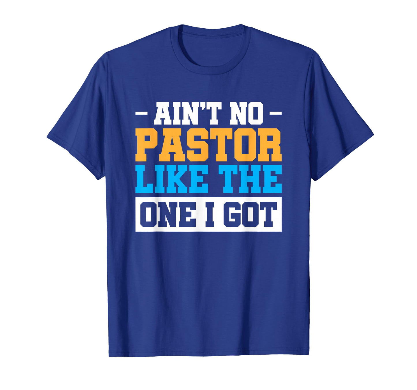 Ain't No Pastor Like The One I Got T-Shirt