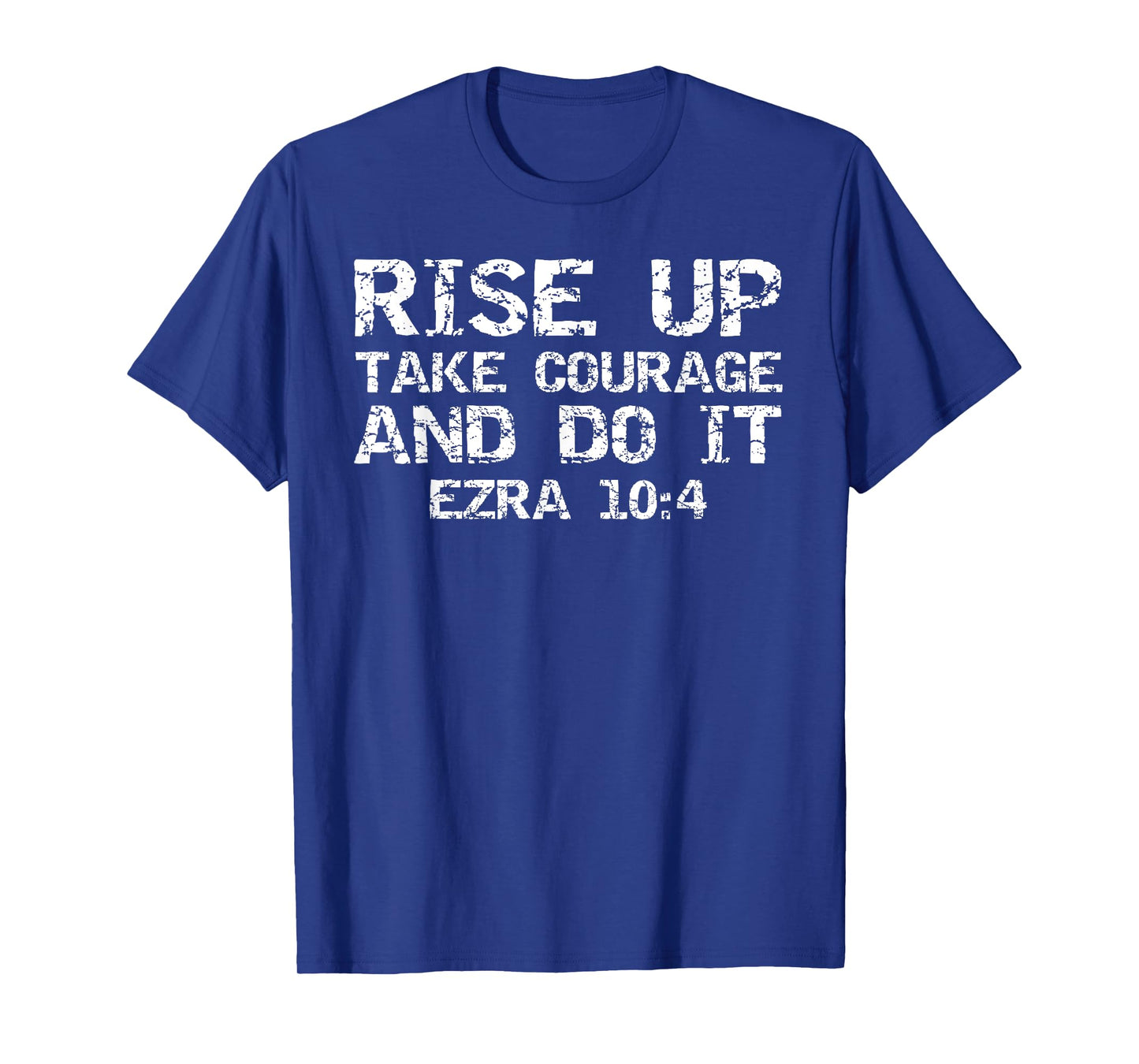 Faith Motivation Rise Up Take Courage and Do It Ezra 10:4 T-Shirt