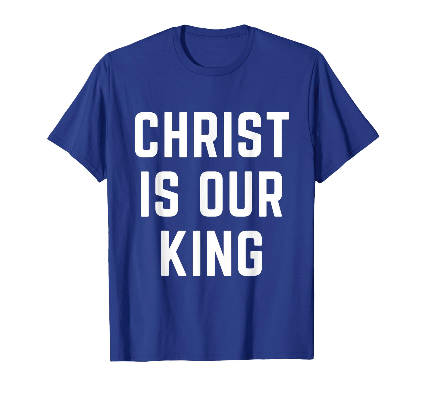 Christ is Our King Christian Faith Bible Worship Apparel T-Shirt