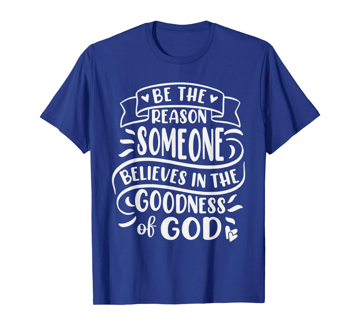 Be The Reason Someone Believes In Goodness Of God T-Shirt