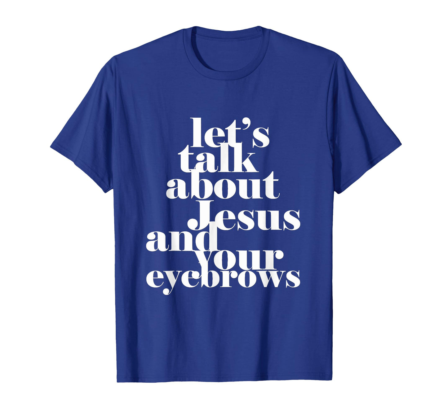 Let's Talk About Jesus And Your Eyebrows Funny Christian T-Shirt