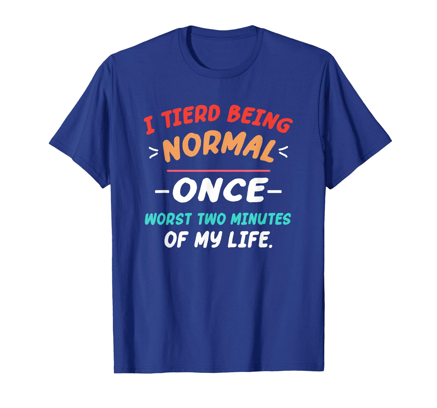 I Tried Being Normal Once Worst Two Minutes Of My Life Quote T-Shirt