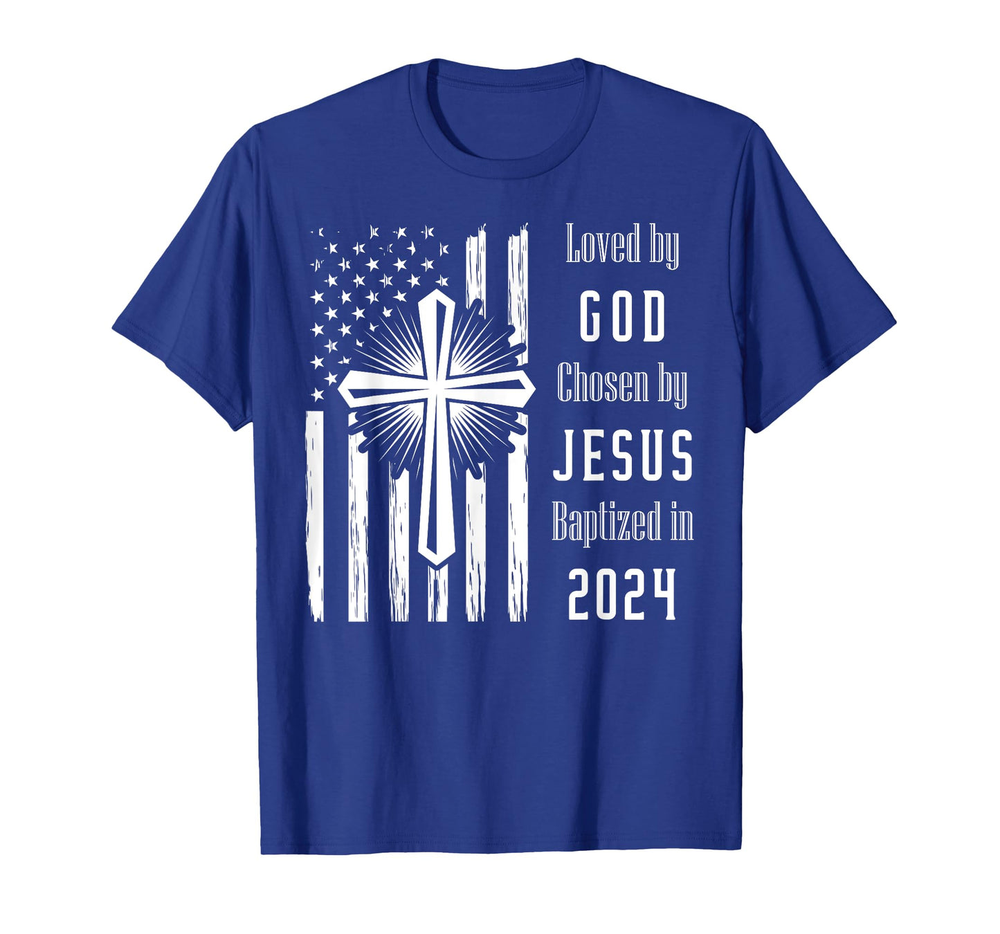 Loved By God Chosen By Jesus Baptized 2024 Flag And Cross T-Shirt