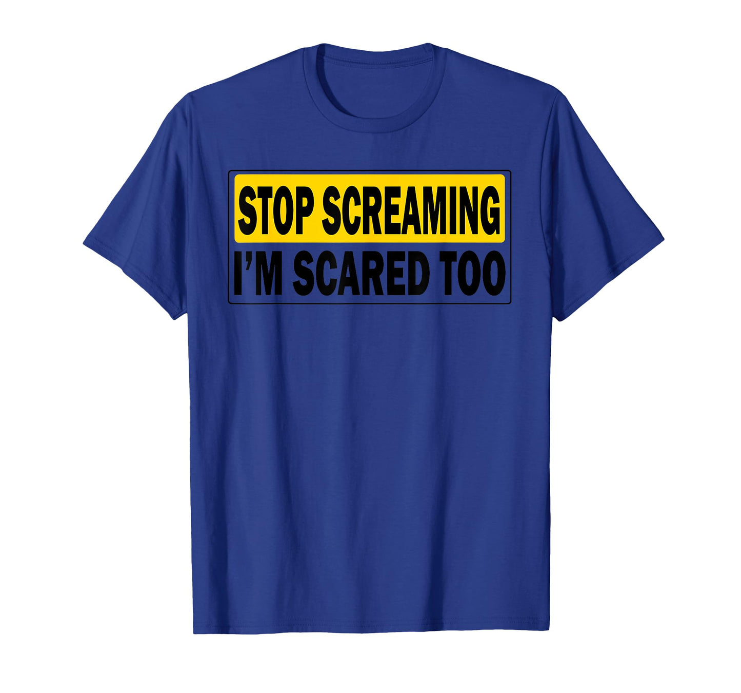Stop Screaming, I'm Scared Too Funny design T-Shirt