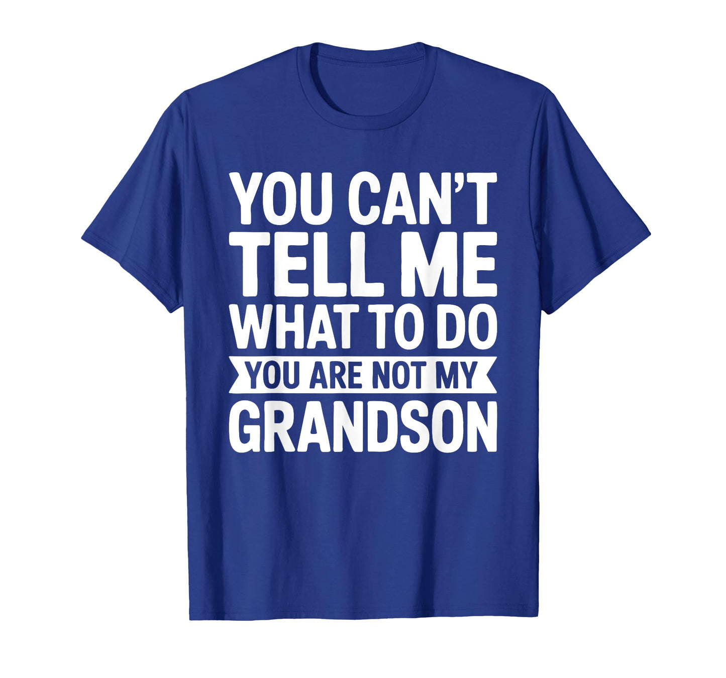 You Can't Tell Me What To Do You Are Not My GrandSon Shirt T-Shirt