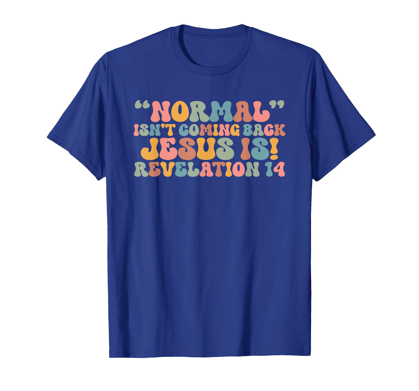 Normal Isn't Coming Back Jesus Is Revelation 14 Christian T-Shirt