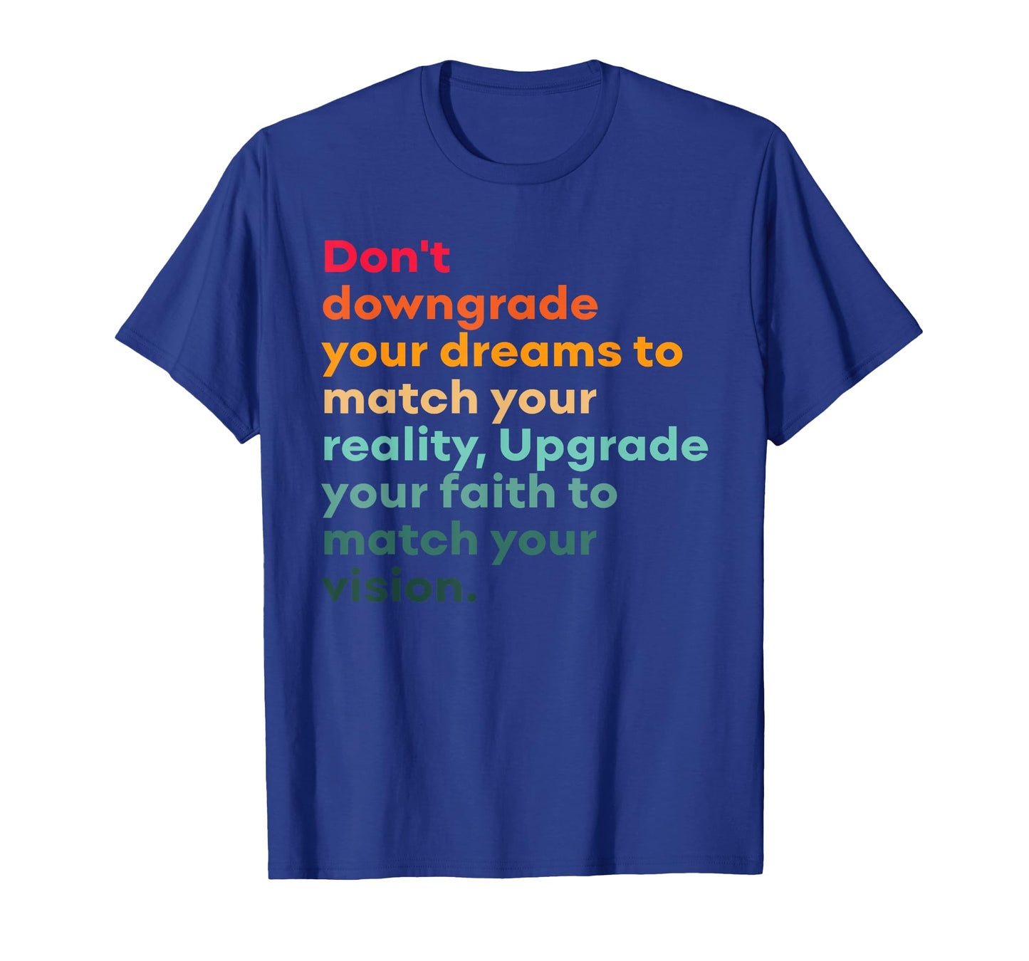 Don't Downgrade Your Dreams To Match Your Reality Design T-Shirt