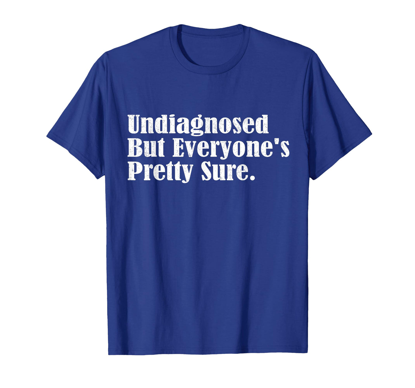 Undiagnosed But Everyone's Pretty Sure Funny T-Shirt