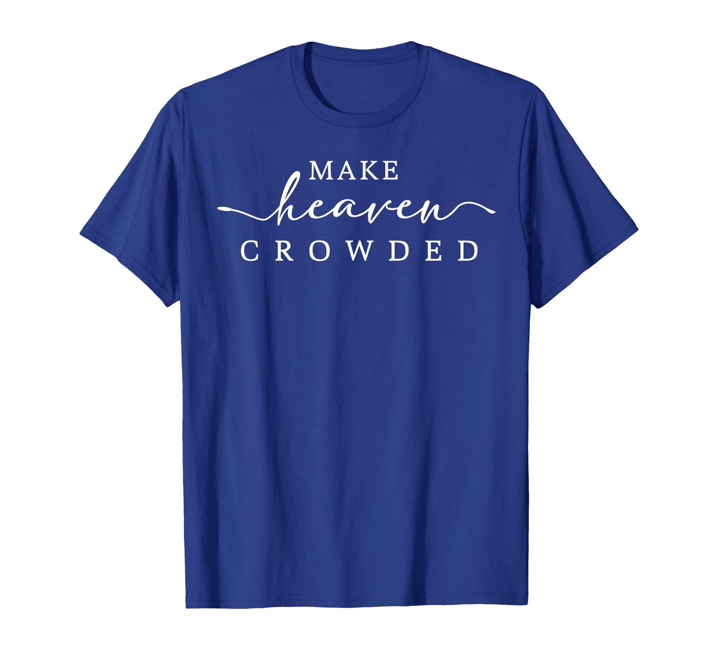Make Heaven Crowded Christian Faith Inspirational Quote T-Shirt