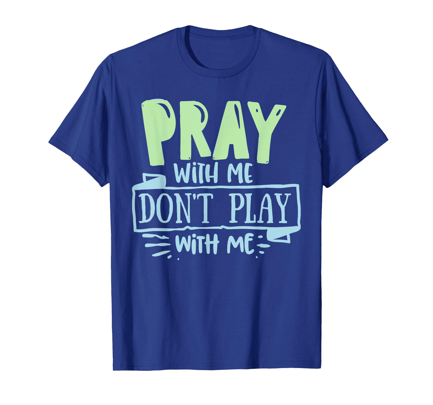 Pray with mee don't Play with mee Christians Men Women Teens T-Shirt
