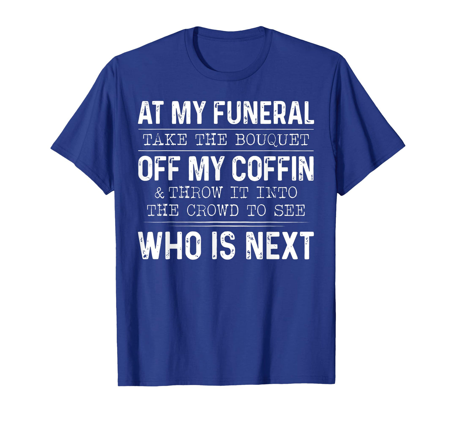 At My Funeral Take The Bouquet Off My Coffin And Throw It T-Shirt