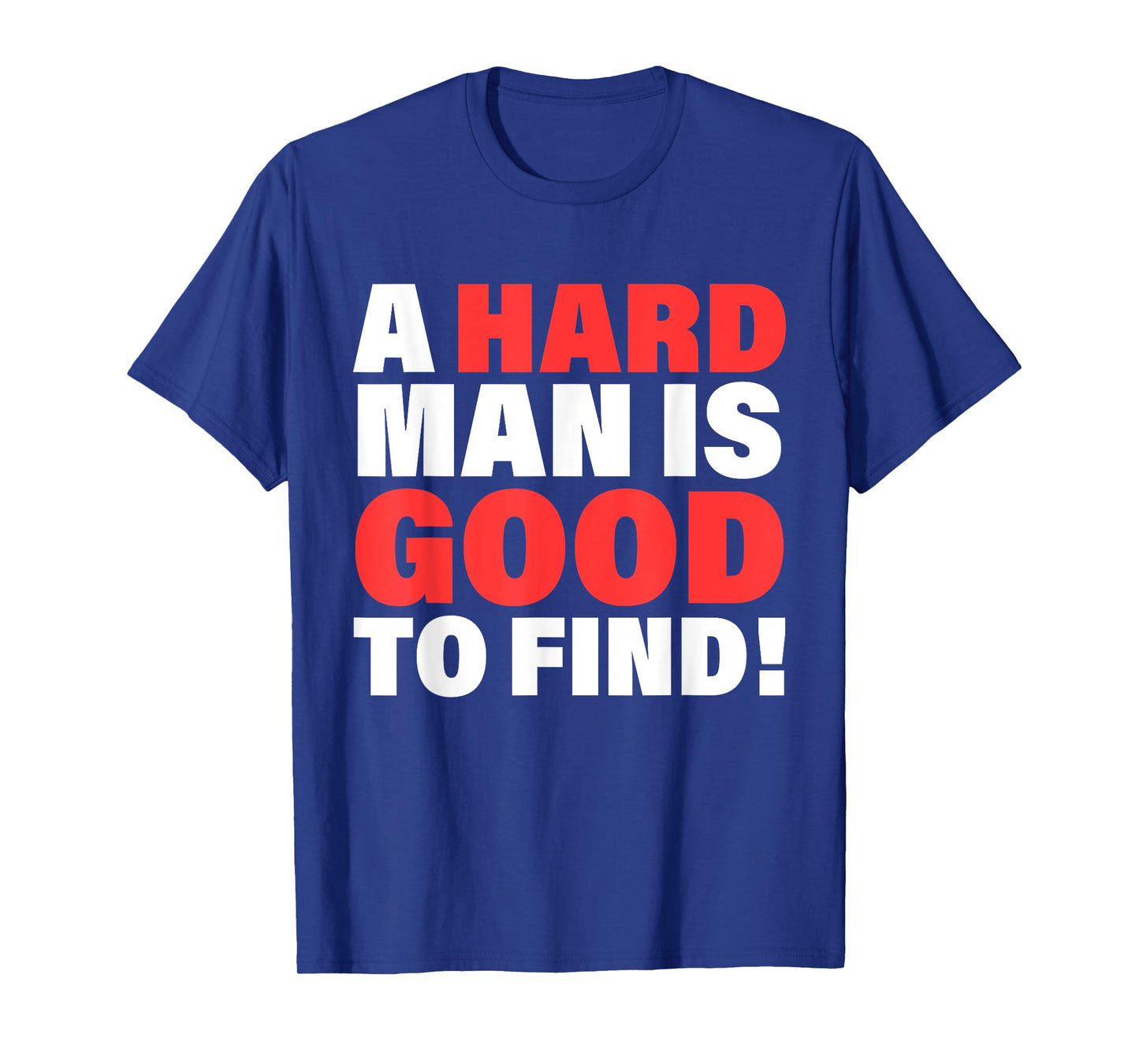 A Hard Man Is Good To Find Design T-Shirt