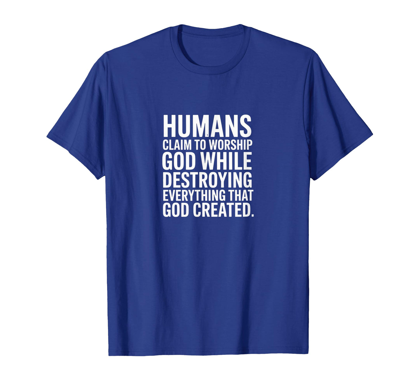 Humans Claim to Worship God - Thoughtful Statement T-Shirt
