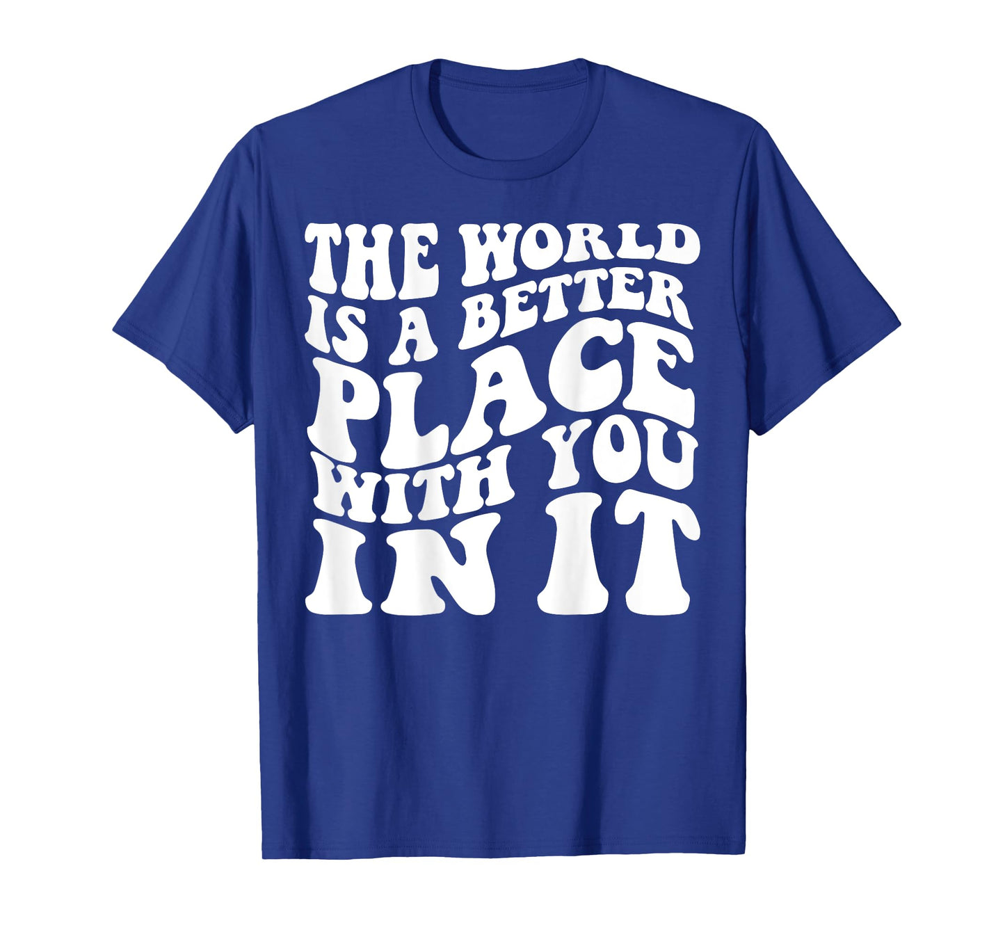 The World Is A Better Place With You In It Words On Back T-Shirt