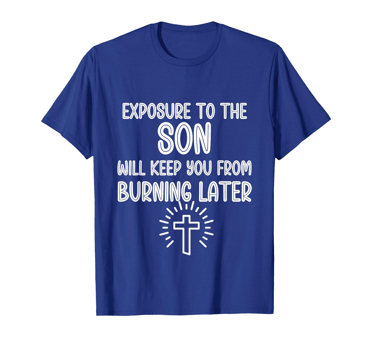 Exposure to The Son Will Keep You From Burning Later funny T-Shirt