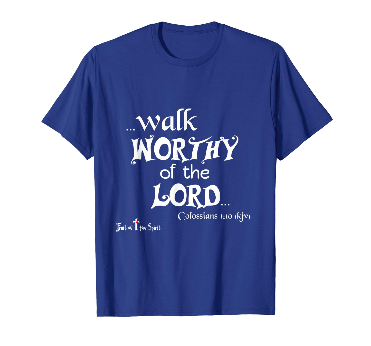 Colossians 1:10 That ye might walk worthy of the Lord - Joy T-Shirt