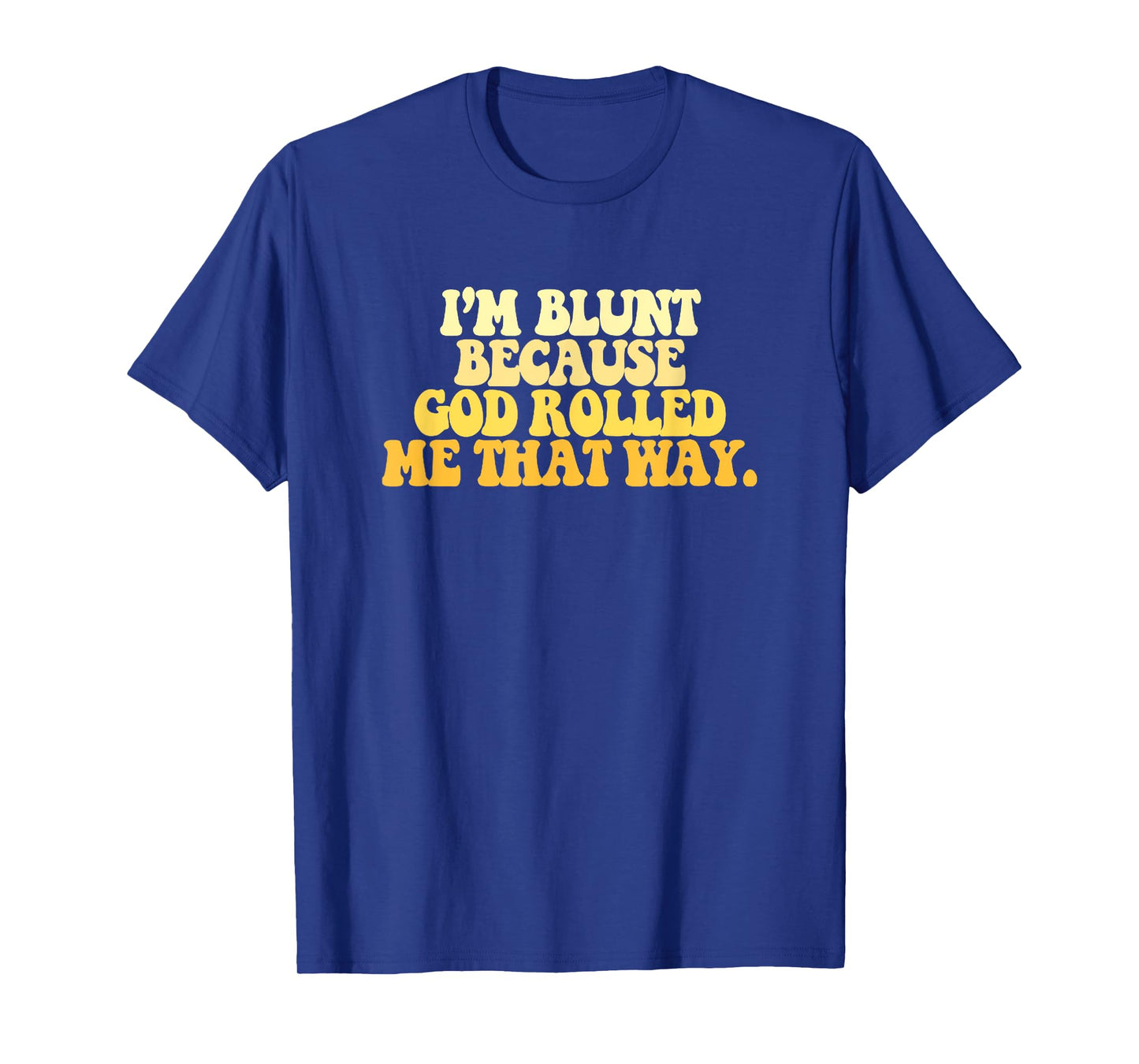I'm Blunt Because God Rolled Me That Way Funny Sarcastic T-Shirt