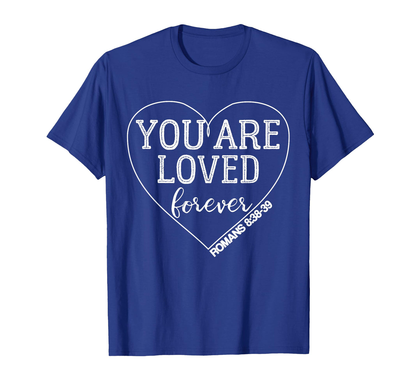 You Are Loved Forever Romans 8:38-39 Bible Verse T-Shirt