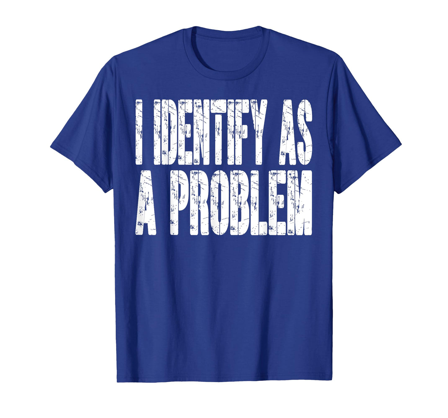 I Identify As A Problem Funny Humor Joke Sarcastic Quote T-Shirt