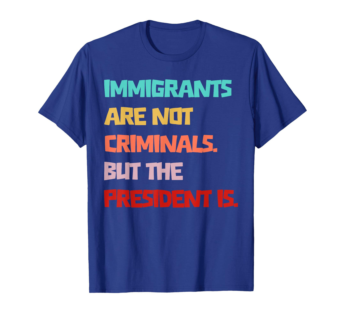 Immigrants Are Not Criminals But The President Is Funny T-Shirt