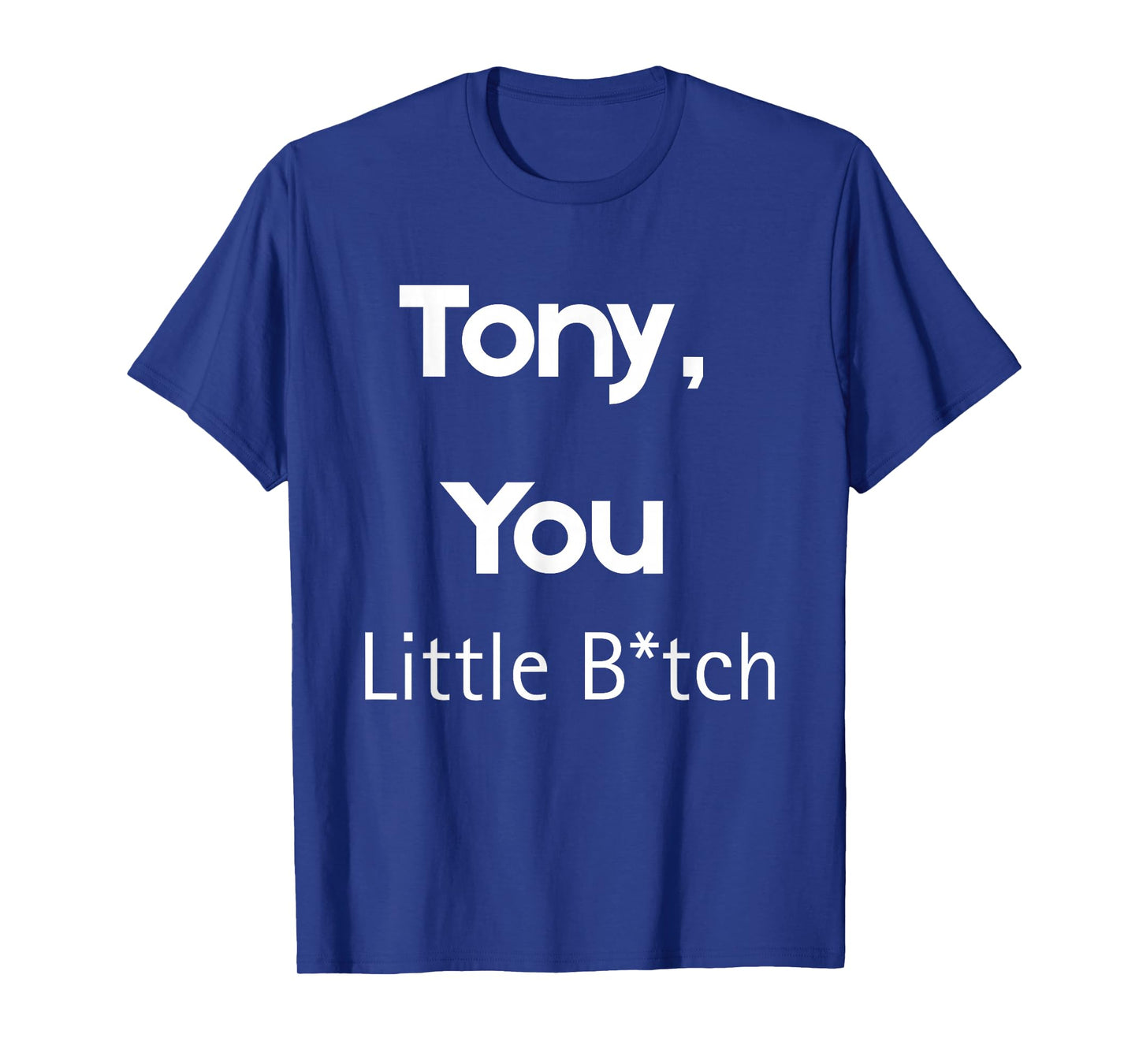 Tony You Little B Funny Quote Sarcastic Humor T-Shirt