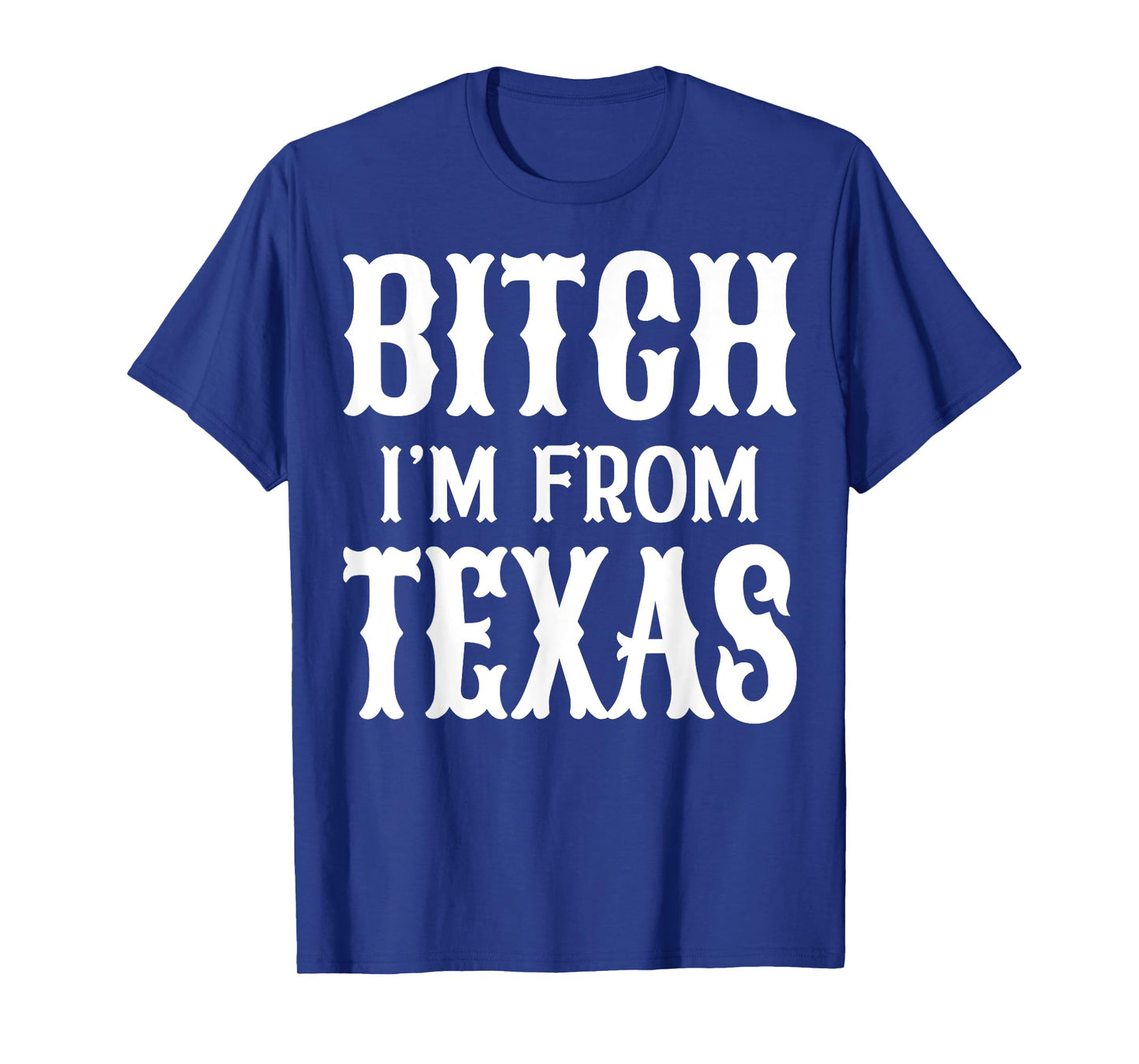 Bitch I'm From Texas T-Shirt