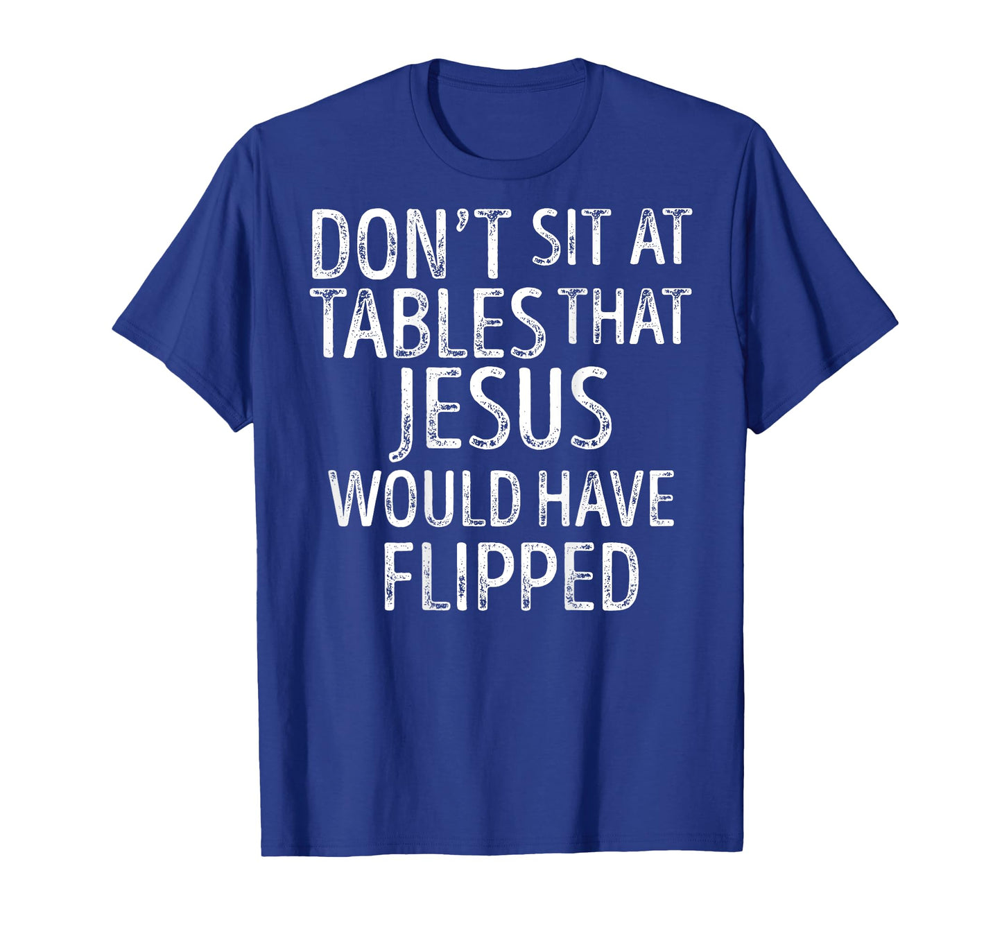 (On Back) Don't Sit At Tables That Jesus Would Have Flipped T-Shirt