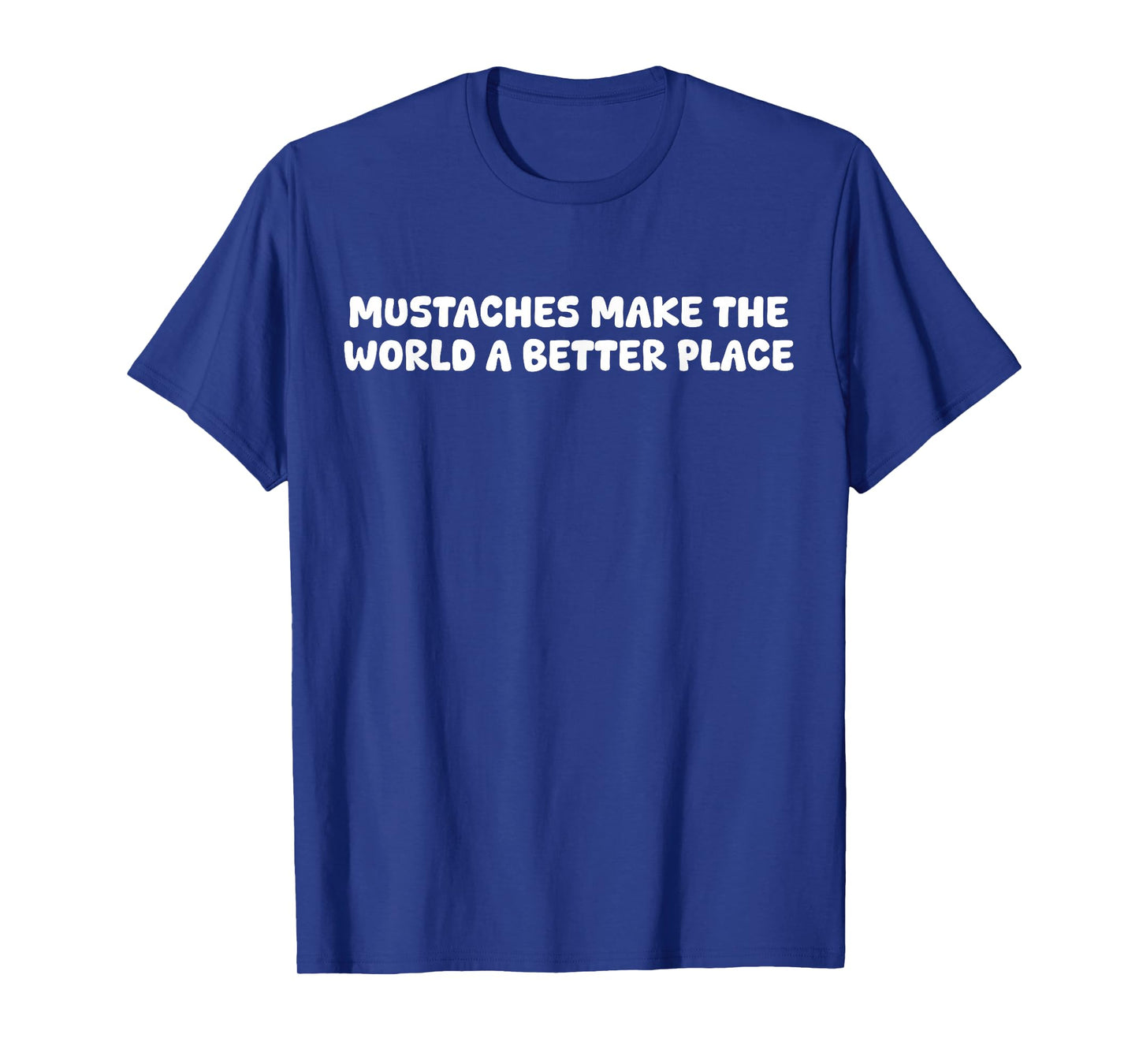 Mustaches Make The World A Better Place Funny Mustache Lover T-Shirt