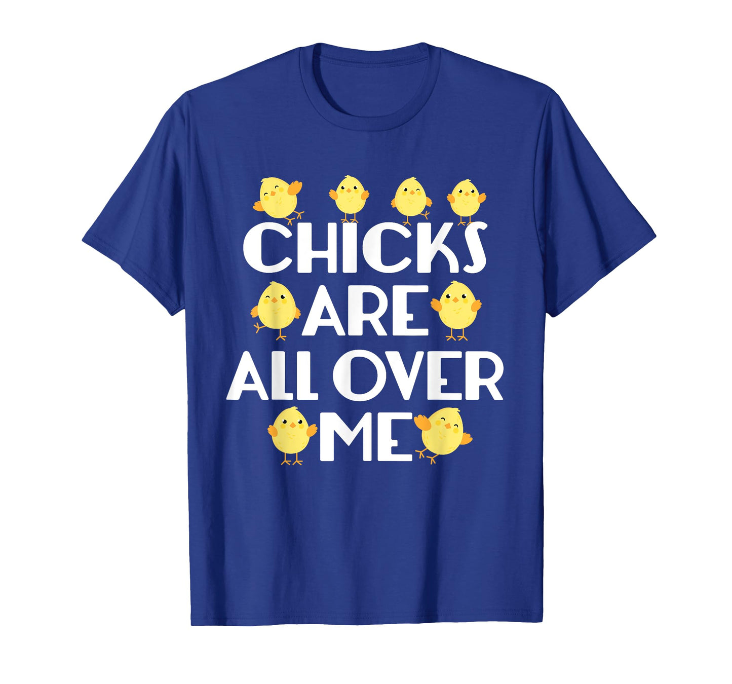 Chicks Are All Over Me Funny Easter T-Shirt T-Shirt