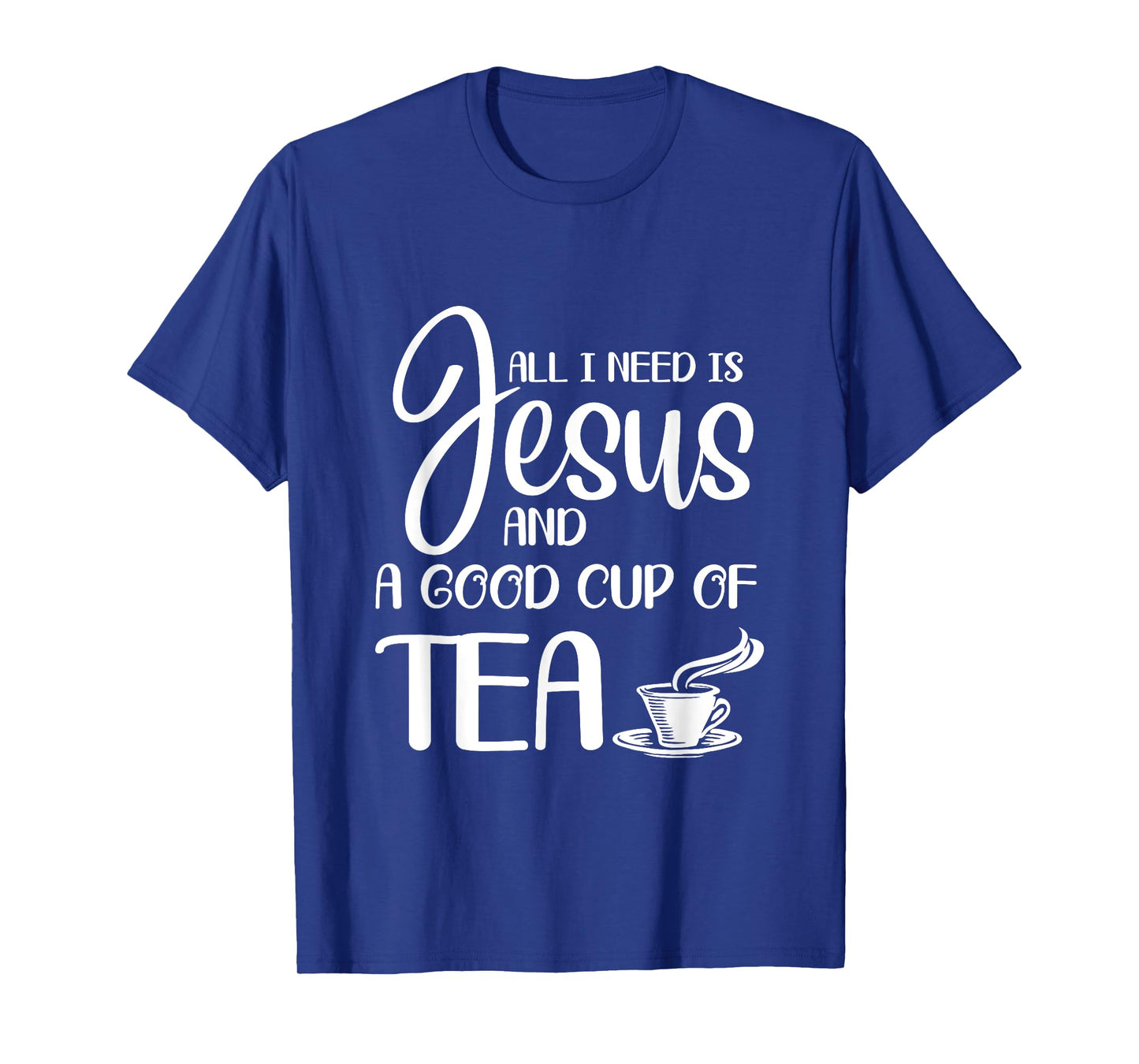 All I Need Is Jesus And A Cup Of Tea T T-Shirt