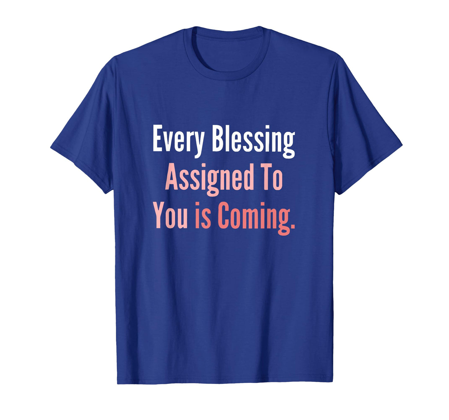 Every Assigned Blessing to You is Coming T-Shirt