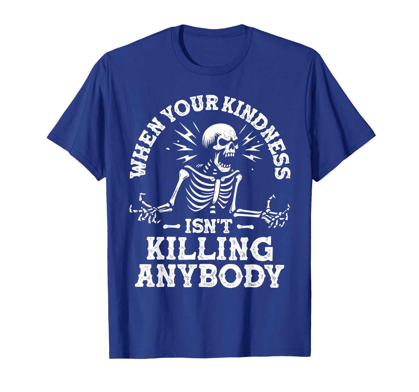 WHEN YOUR KINDNESS ISN'T KILLING ANYBODY Funny design T-Shirt