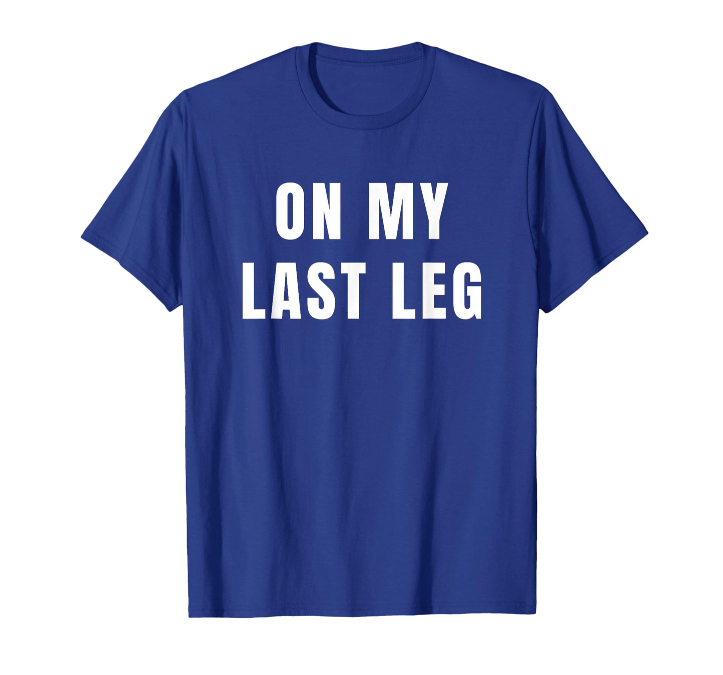 Amputee Humor Quote On My Last Leg for Leg Amputation T-Shirt