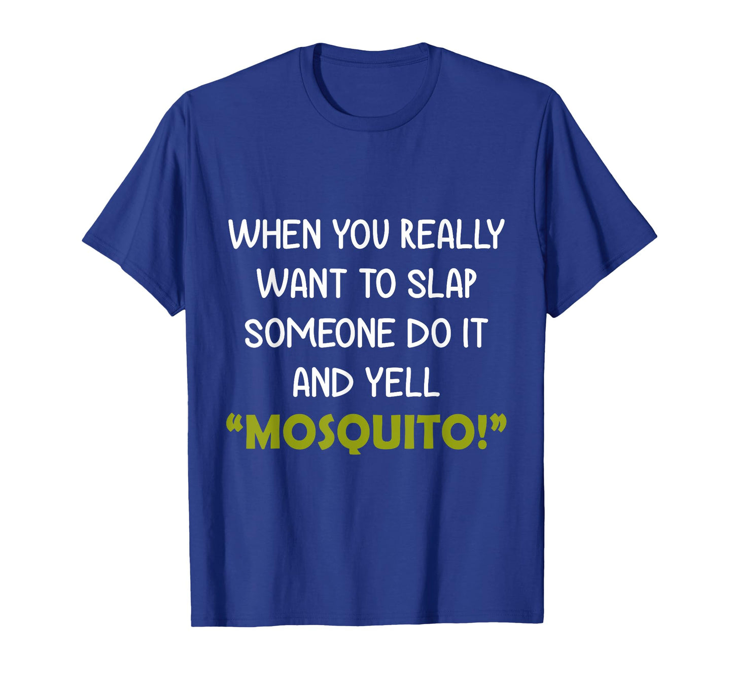 When you really want to slap someone do it and yell Mosquito T-Shirt