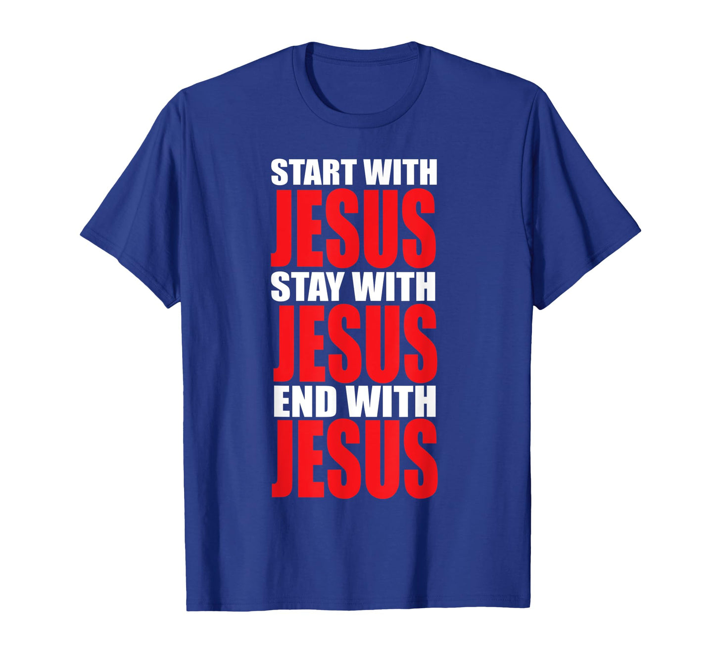 Start with Jesus Stay with Jesus End with Jesus T-Shirt