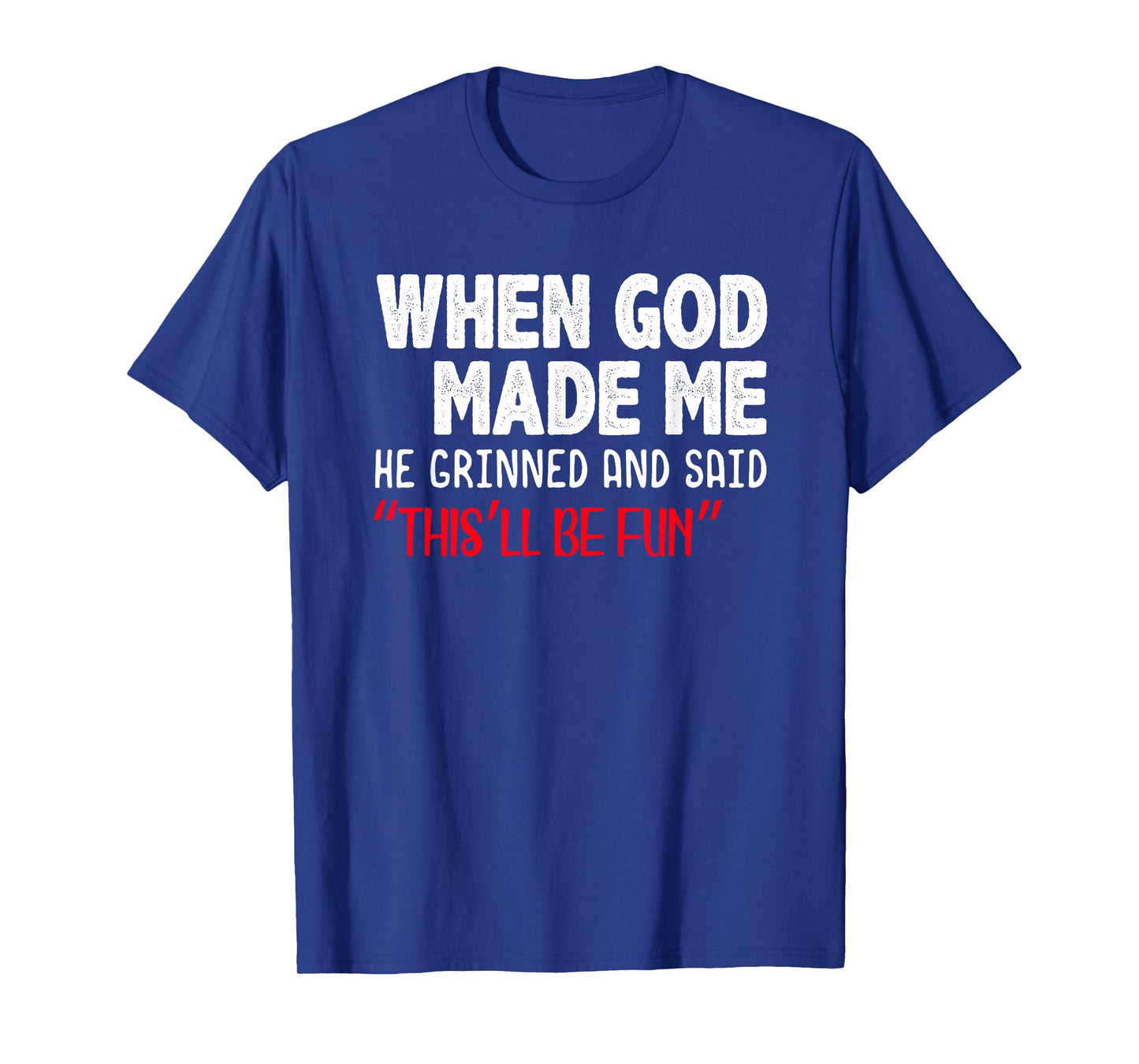 When God Made me He Grinned and Said This will be fun T-Shirt