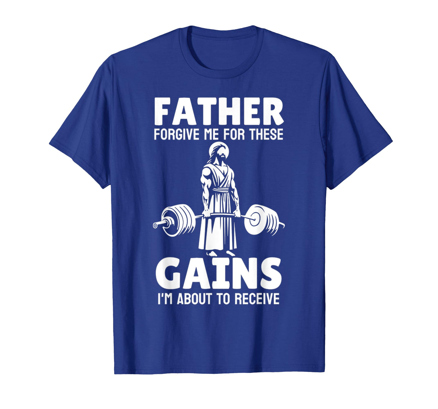 Funny Father Forgive Me For These Gains, Im About To Receive T-Shirt