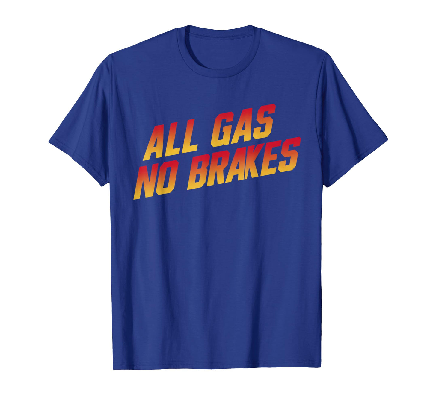 All Gas No Brakes - Inspirational Motivational Quote T-Shirt
