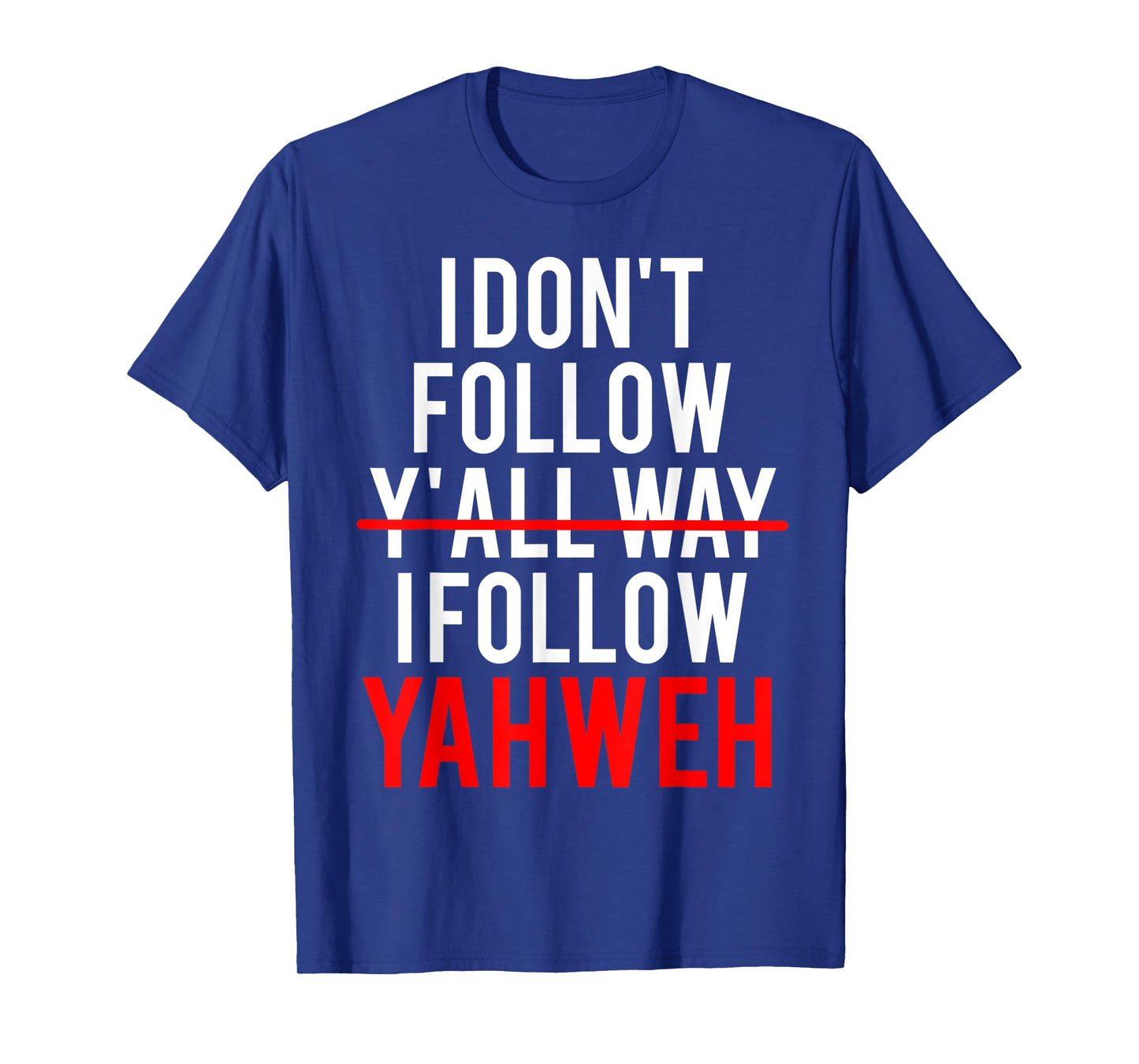I Don't Follow Y'all Way I Follow Yahweh Christian Believer T-Shirt