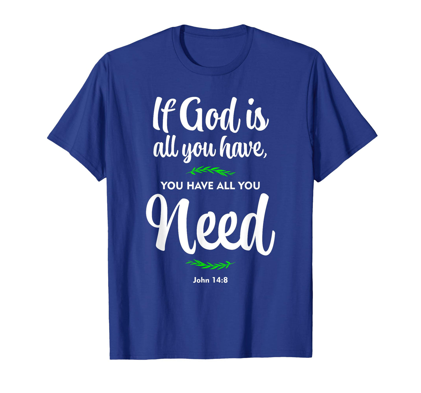 If God is all you have, you have all you need. John 14:8 T-Shirt