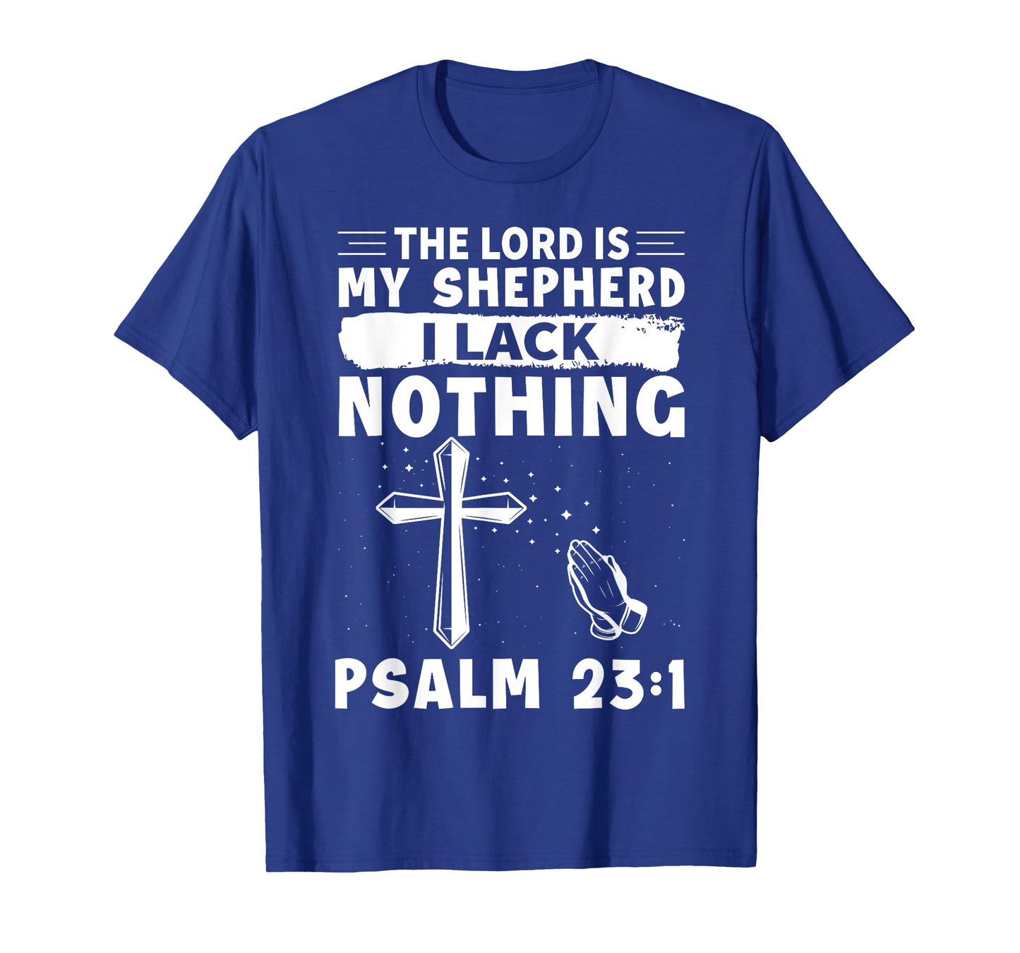 The Lord Is My Shepherd, I Lack Nothing - Psalm 23:1 T-Shirt