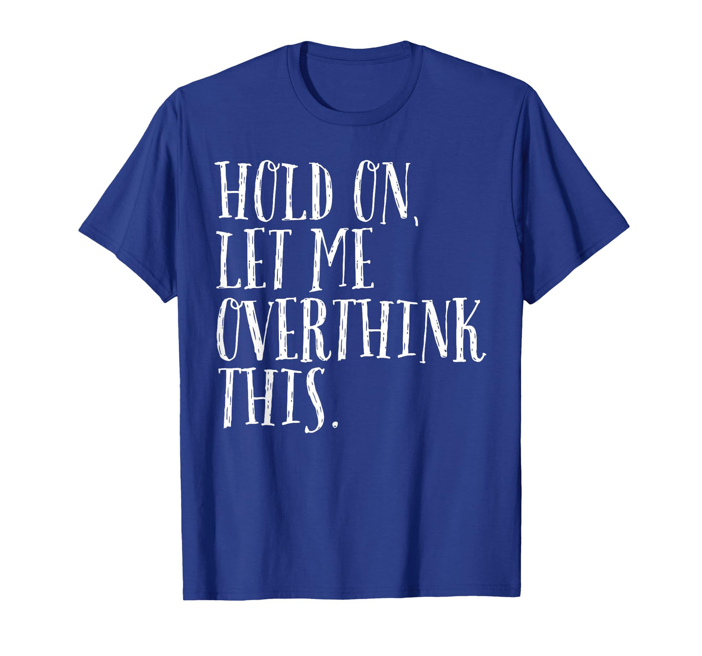 Funny Sarcastic Quote Hold On Let Me Overthink Men Women Kid T-Shirt