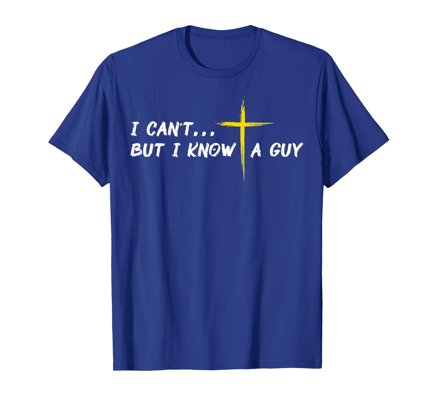 I Can't But I Know A Guy Jesus Cross Funny Christian Faith T-Shirt