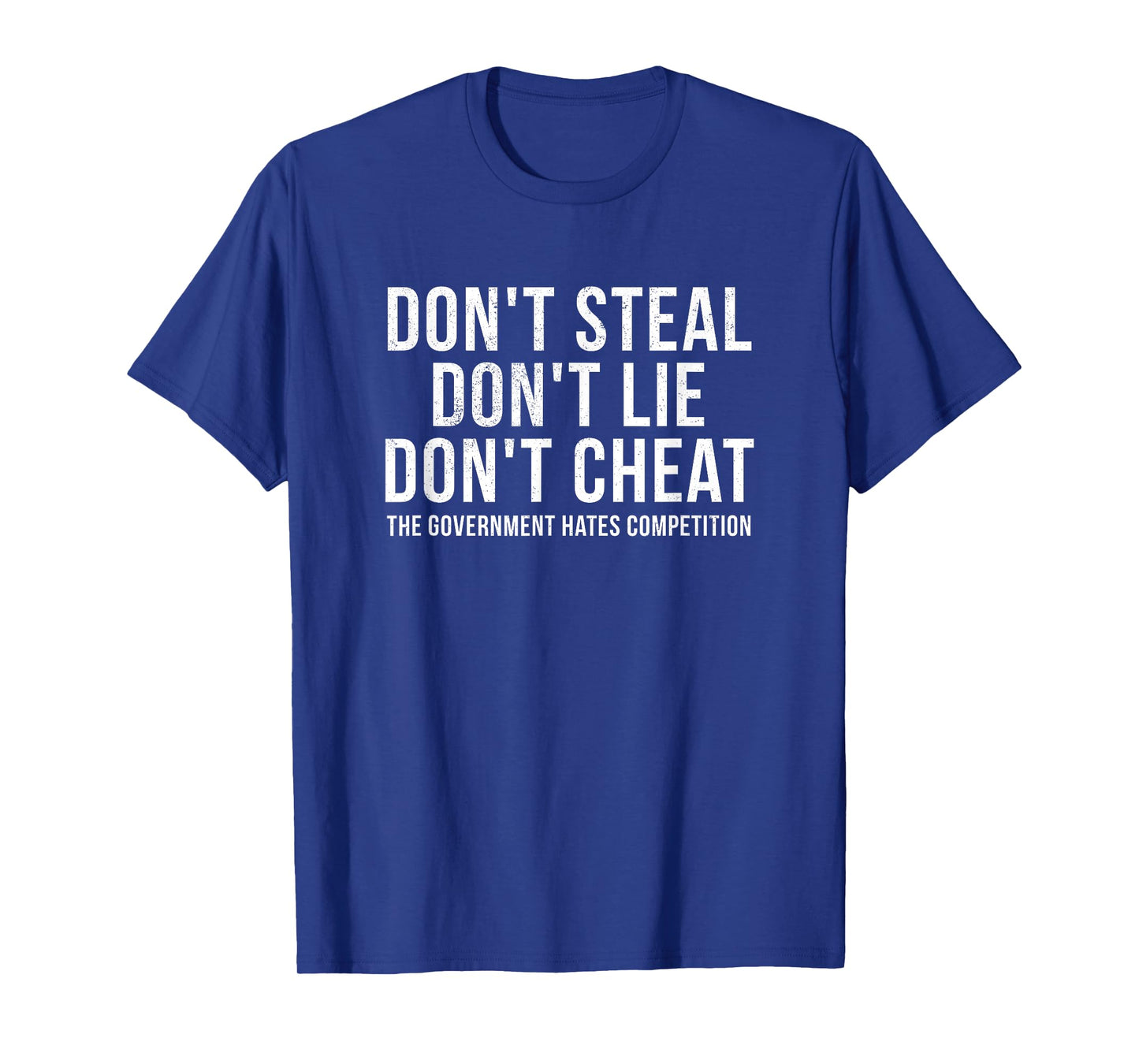 Dont Steal Lie Cheat Government Hates Competition Political T-Shirt
