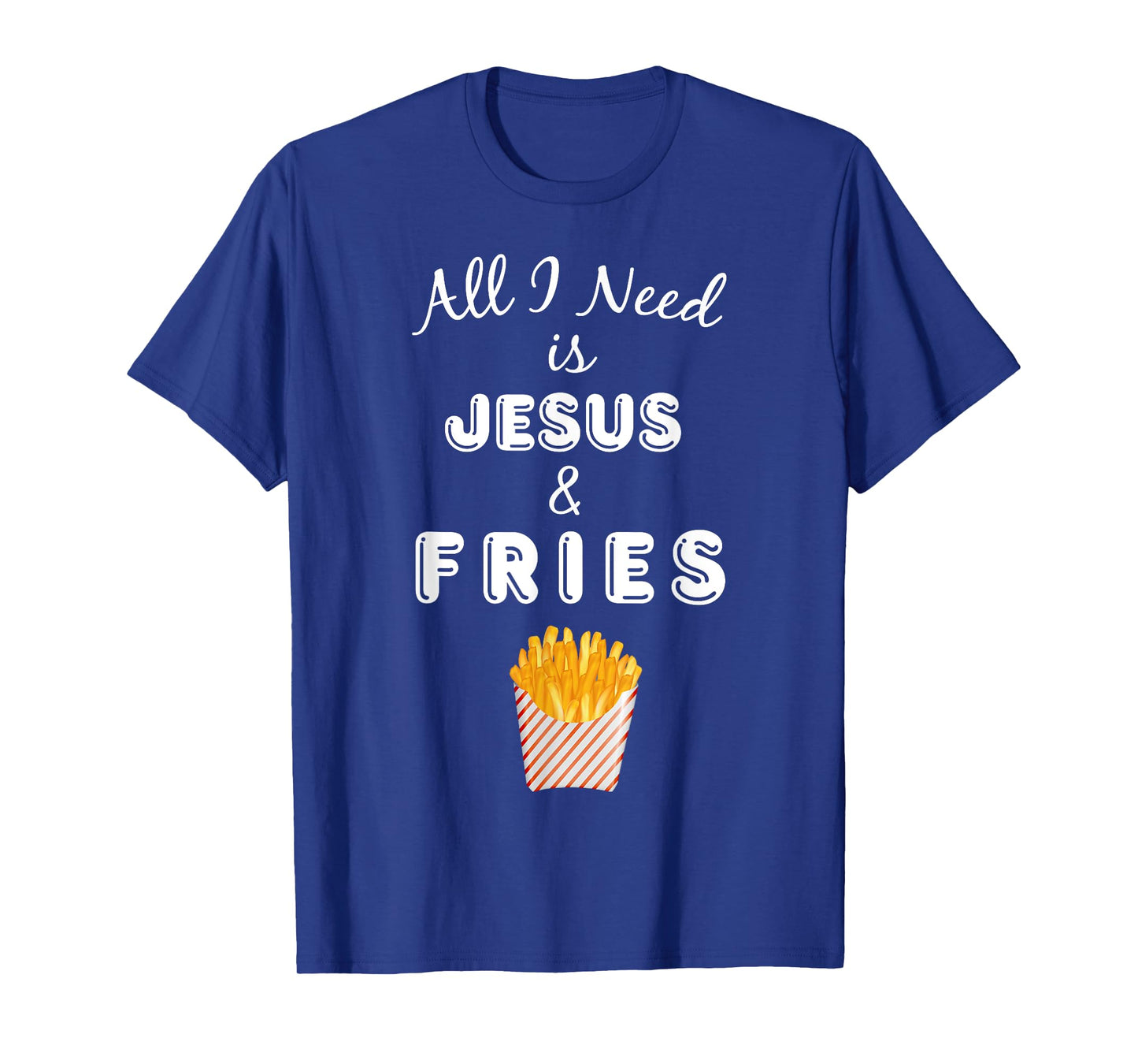 All I Need is Jesus & French Fries Christian Foodie T-Shirt