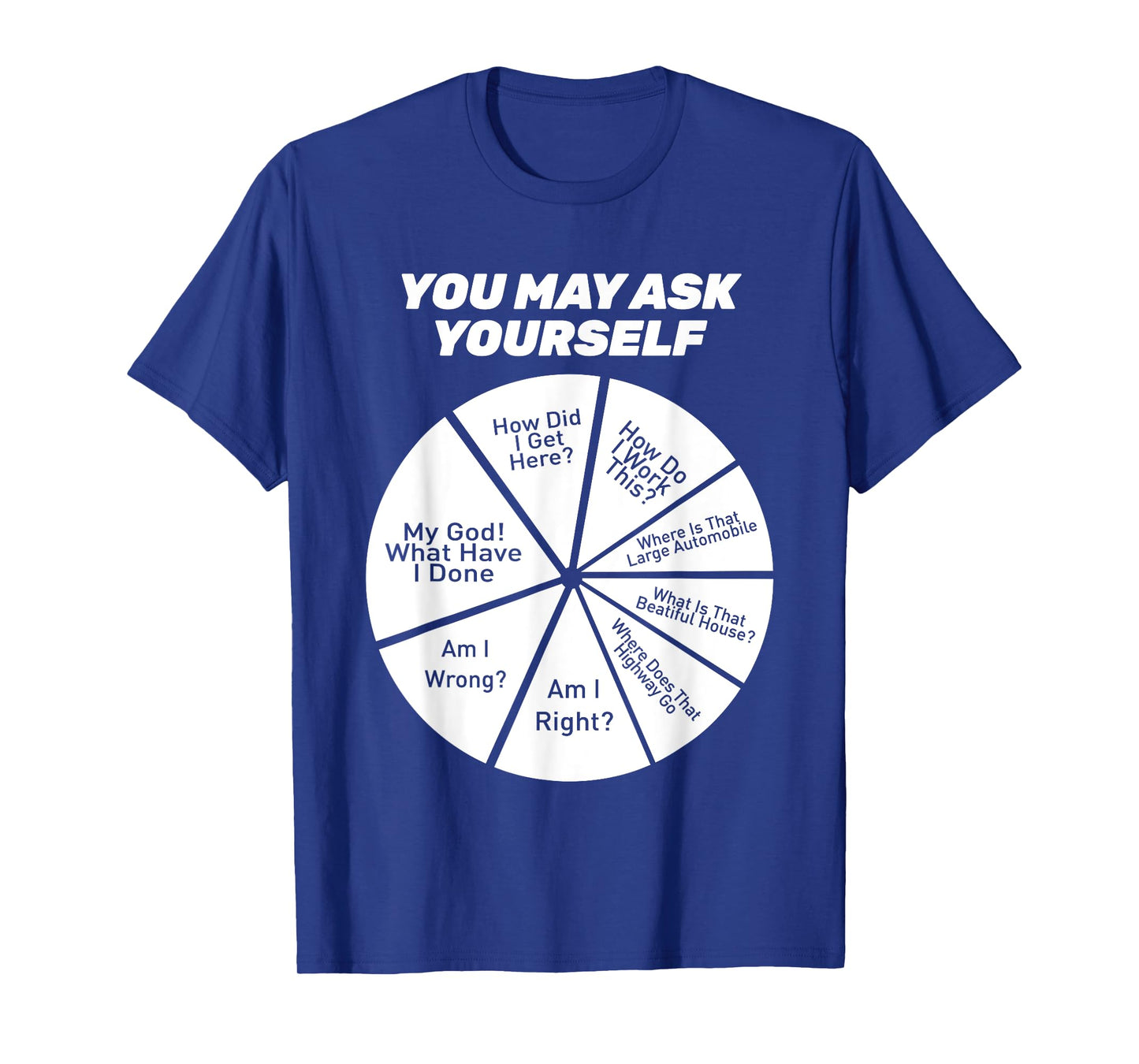You May Ask Yourself How Did I Get Hear How Do I Work This T-Shirt