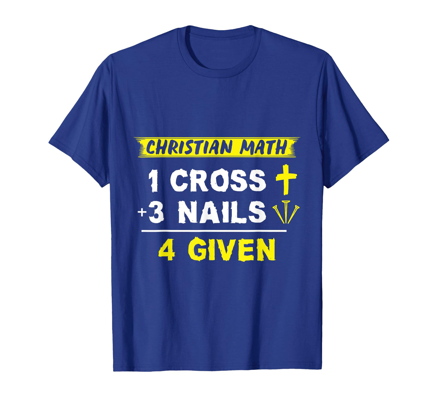 Christian Math 1 Cross + 3 Nails = 4 Given - Funny Christian T-Shirt